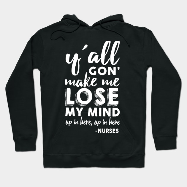 Y All Gon Make Me Lose My Mind Up In Here Nurse Hoodie by Namio